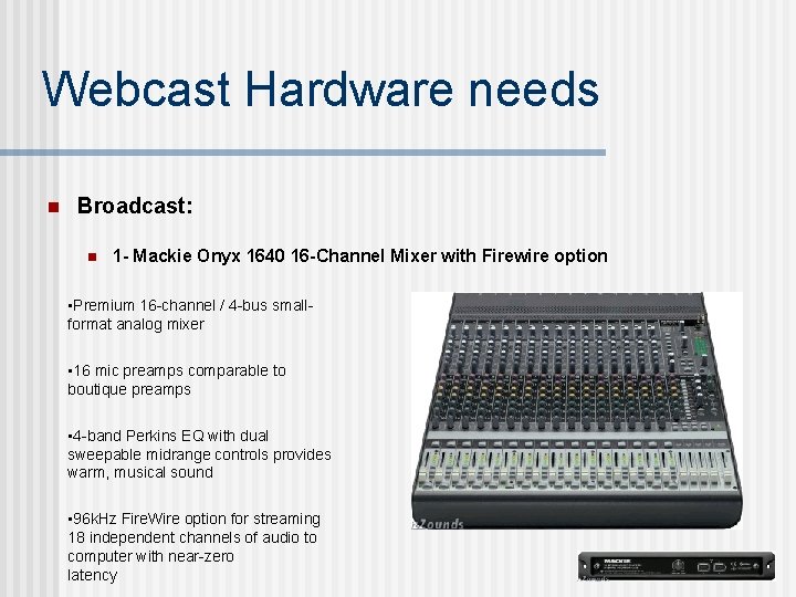 Webcast Hardware needs n Broadcast: n 1 - Mackie Onyx 1640 16 -Channel Mixer