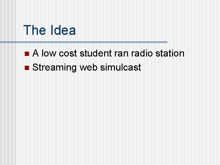 The Idea A low cost student ran radio station n Streaming web simulcast n