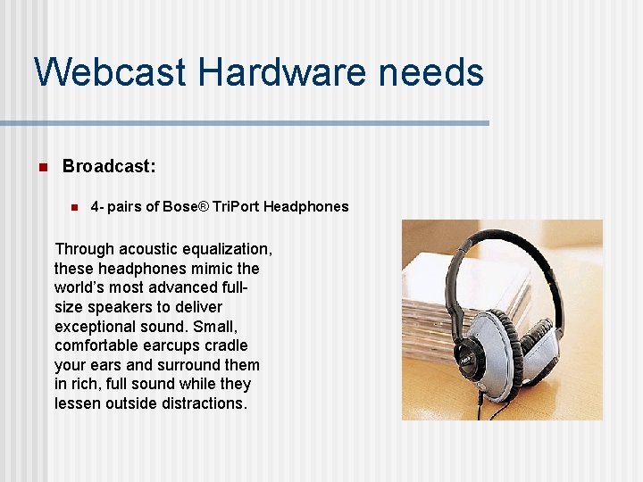 Webcast Hardware needs n Broadcast: n 4 - pairs of Bose® Tri. Port Headphones