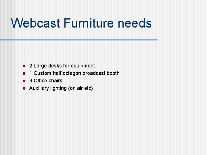 Webcast Furniture needs n n 2 Large desks for equipment 1 Custom half octagon