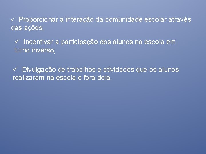 ü Proporcionar a interação da comunidade escolar através das ações; ü Incentivar a participação