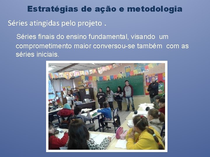 Estratégias de ação e metodologia Séries atingidas pelo projeto. Séries finais do ensino fundamental,