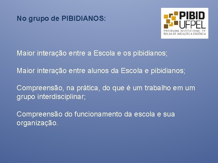 No grupo de PIBIDIANOS: Maior interação entre a Escola e os pibidianos; Maior interação