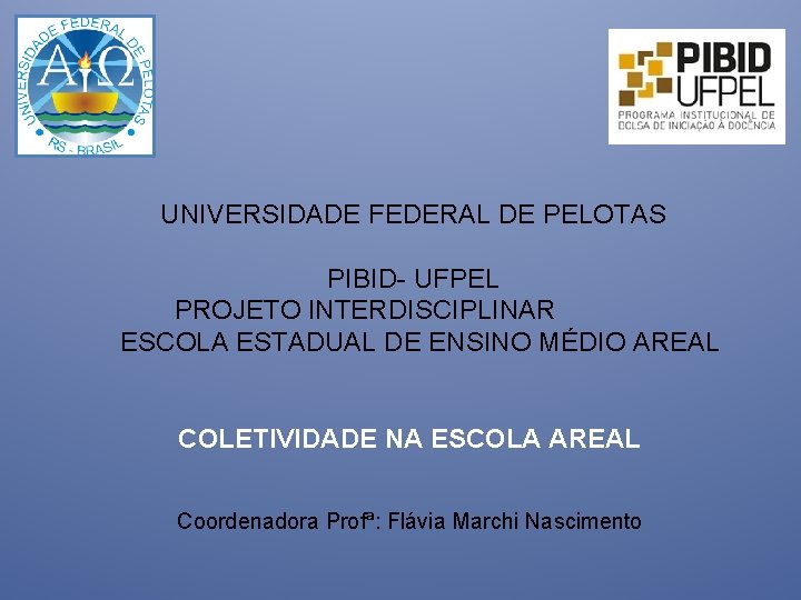  UNIVERSIDADE FEDERAL DE PELOTAS PIBID- UFPEL PROJETO INTERDISCIPLINAR ESCOLA ESTADUAL DE ENSINO MÉDIO