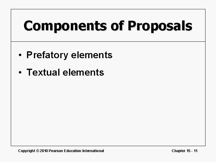 Components of Proposals • Prefatory elements • Textual elements Copyright © 2010 Pearson Education