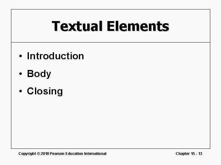 Textual Elements • Introduction • Body • Closing Copyright © 2010 Pearson Education International