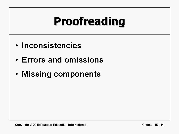 Proofreading • Inconsistencies • Errors and omissions • Missing components Copyright © 2010 Pearson