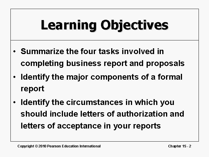 Learning Objectives • Summarize the four tasks involved in completing business report and proposals