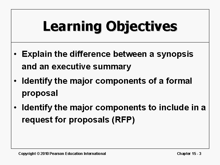 Learning Objectives • Explain the difference between a synopsis and an executive summary •