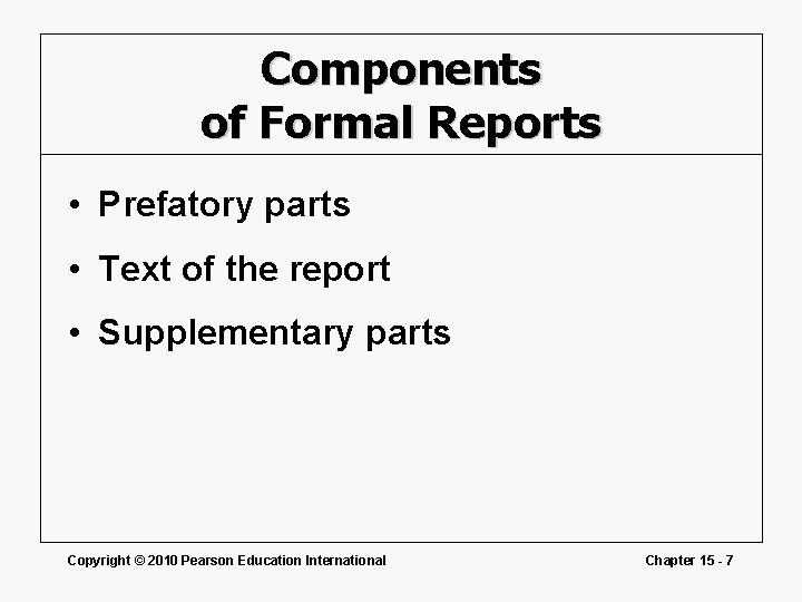 Components of Formal Reports • Prefatory parts • Text of the report • Supplementary