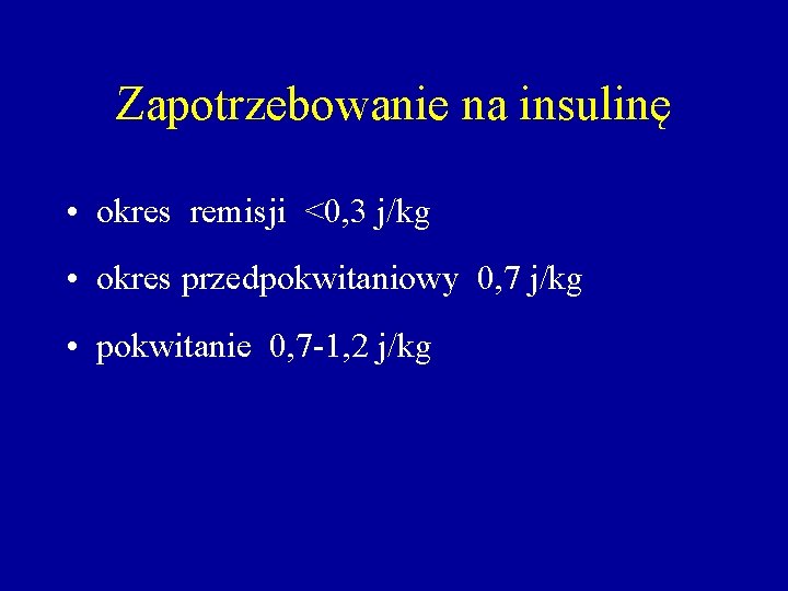 Zapotrzebowanie na insulinę • okres remisji <0, 3 j/kg • okres przedpokwitaniowy 0, 7