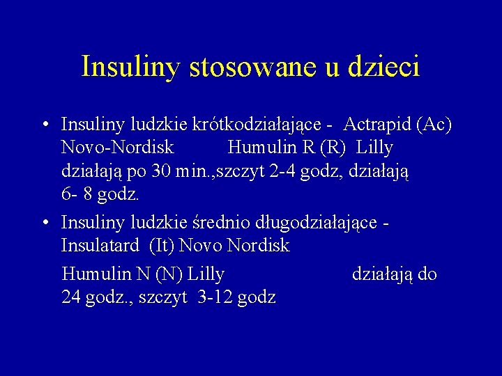 Insuliny stosowane u dzieci • Insuliny ludzkie krótkodziałające - Actrapid (Ac) Novo-Nordisk Humulin R