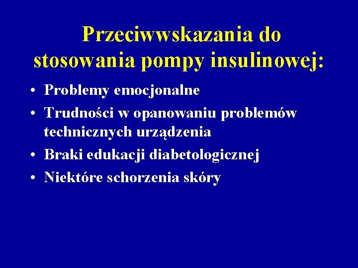 Przeciwwskazania do stosowania pompy insulinowej: • Problemy emocjonalne • Trudności w opanowaniu problemów technicznych