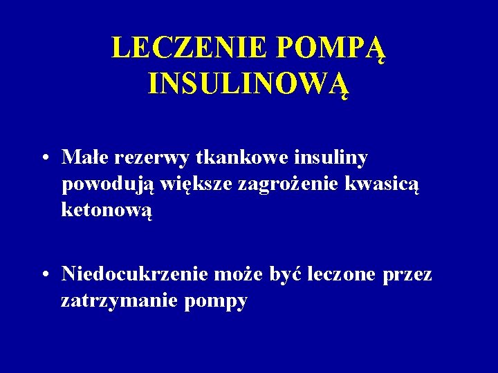 LECZENIE POMPĄ INSULINOWĄ • Małe rezerwy tkankowe insuliny powodują większe zagrożenie kwasicą ketonową •