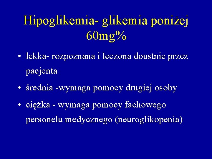 Hipoglikemia- glikemia poniżej 60 mg% • lekka- rozpoznana i leczona doustnie przez pacjenta •