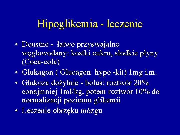 Hipoglikemia - leczenie • Doustne - łatwo przyswajalne węglowodany: kostki cukru, słodkie płyny (Coca-cola)