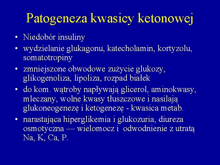 Patogeneza kwasicy ketonowej • Niedobór insuliny • wydzielanie glukagonu, katecholamin, kortyzolu, somatotropiny • zmniejszone