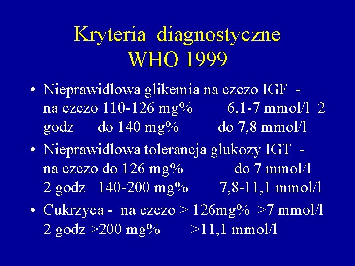 Kryteria diagnostyczne WHO 1999 • Nieprawidłowa glikemia na czczo IGF na czczo 110 -126
