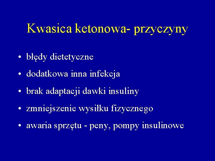 Kwasica ketonowa- przyczyny • błędy dietetyczne • dodatkowa inna infekcja • brak adaptacji dawki