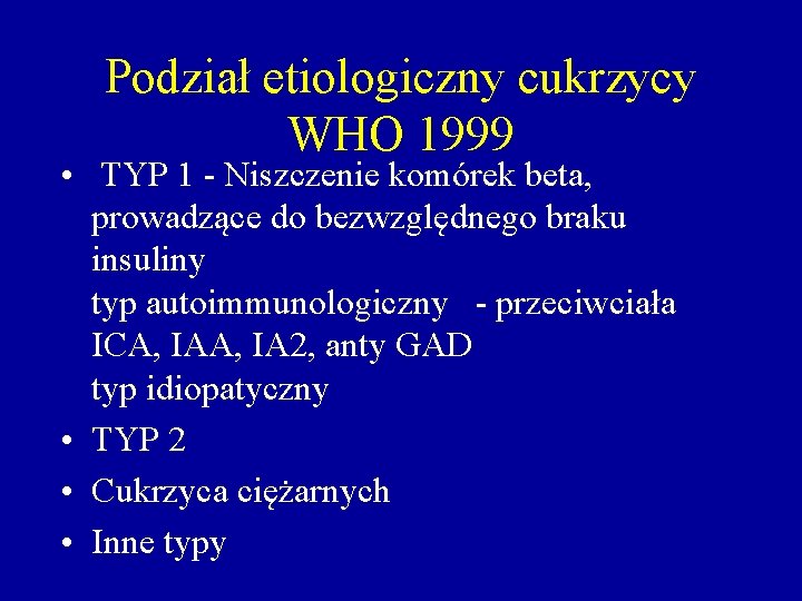 Podział etiologiczny cukrzycy WHO 1999 • TYP 1 - Niszczenie komórek beta, prowadzące do