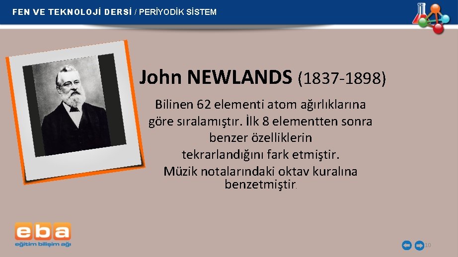 FEN VE TEKNOLOJİ DERSİ / PERİYODİK SİSTEM John NEWLANDS (1837 -1898) Bilinen 62 elementi