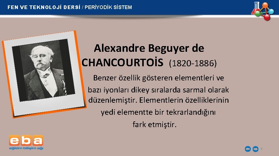 FEN VE TEKNOLOJİ DERSİ / PERİYODİK SİSTEM Alexandre Beguyer de CHANCOURTOİS (1820 -1886) Benzer