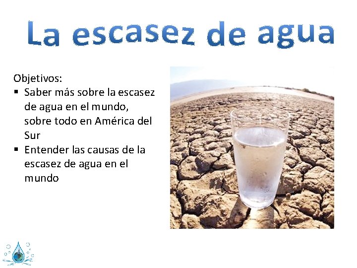 Objetivos: § Saber más sobre la escasez de agua en el mundo, sobre todo