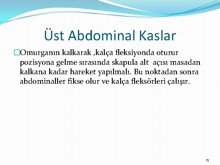 Üst Abdominal Kaslar �Omurganın kalkarak , kalça fleksiyonda oturur pozisyona gelme sırasında skapula alt