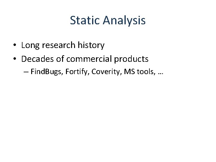 Static Analysis • Long research history • Decades of commercial products – Find. Bugs,