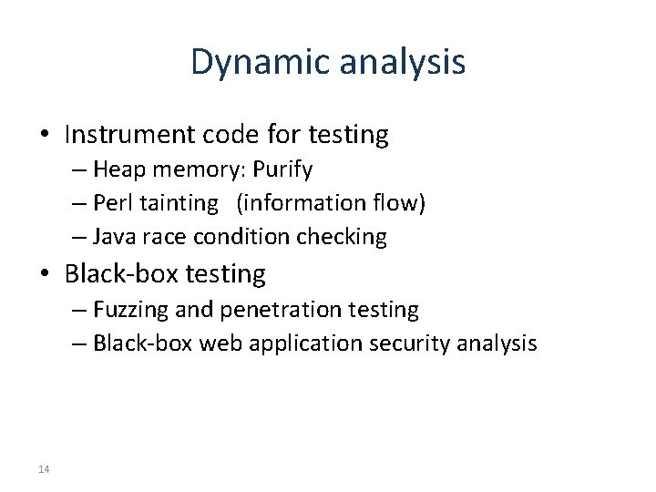 Dynamic analysis • Instrument code for testing – Heap memory: Purify – Perl tainting
