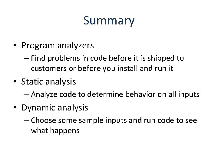 Summary • Program analyzers – Find problems in code before it is shipped to