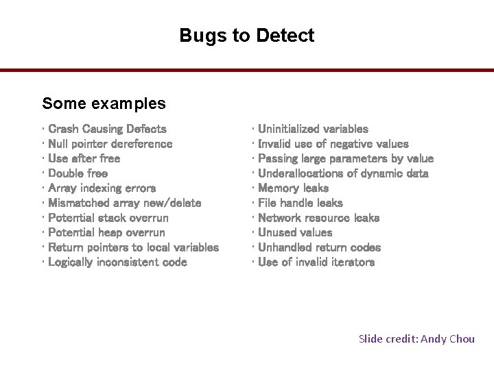 Bugs to Detect Some examples • Crash Causing Defects • Null pointer dereference •