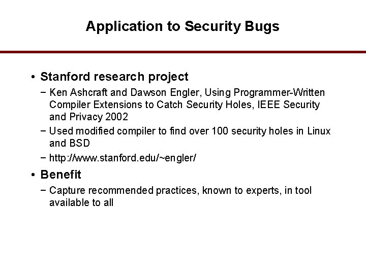 Application to Security Bugs • Stanford research project − Ken Ashcraft and Dawson Engler,