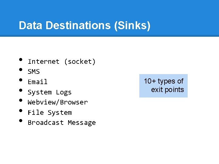 Data Destinations (Sinks) • • Internet (socket) SMS Email System Logs Webview/Browser File System