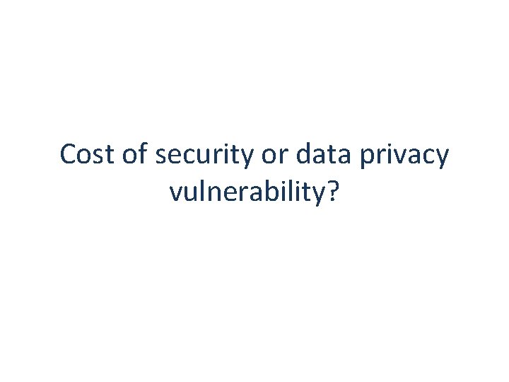 Cost of security or data privacy vulnerability? 