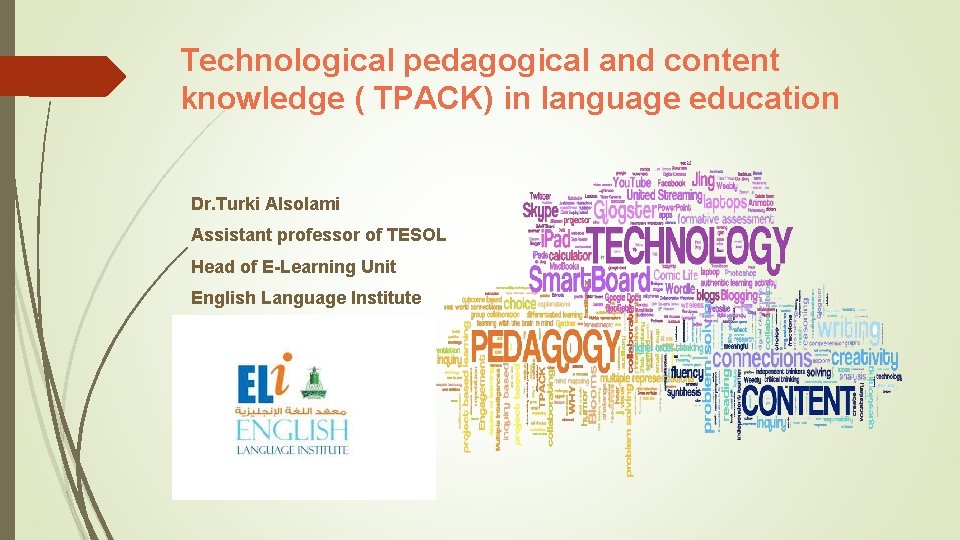 Technological pedagogical and content knowledge ( TPACK) in language education Dr. Turki Alsolami Assistant