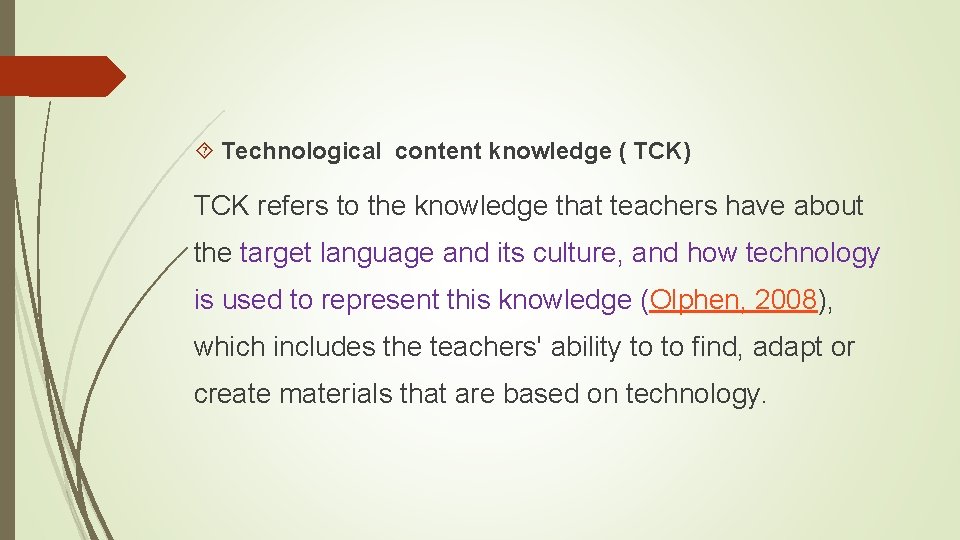  Technological content knowledge ( TCK) TCK refers to the knowledge that teachers have