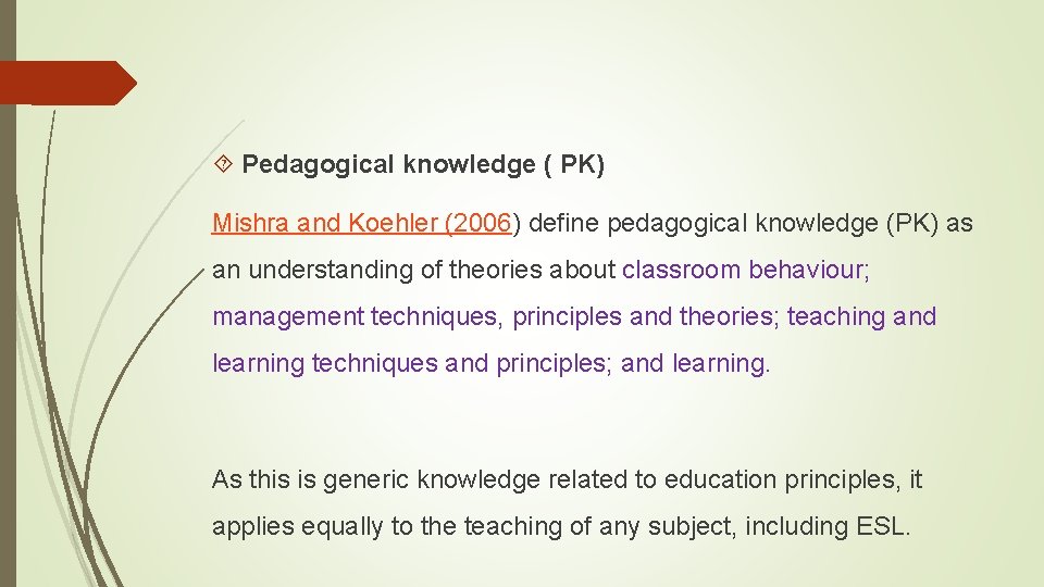  Pedagogical knowledge ( PK) Mishra and Koehler (2006) define pedagogical knowledge (PK) as