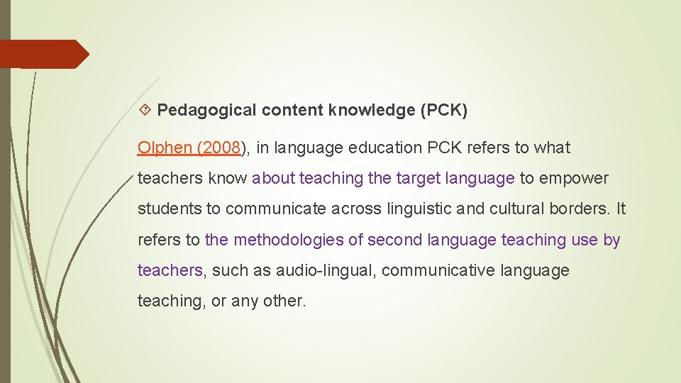  Pedagogical content knowledge (PCK) Olphen (2008), in language education PCK refers to what