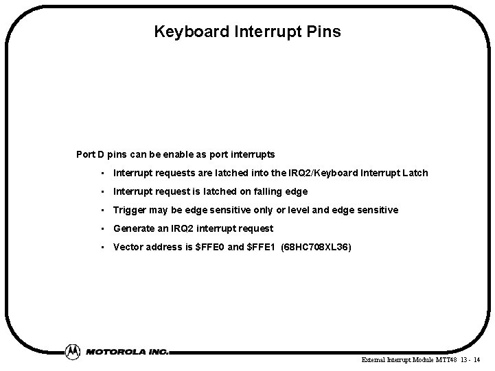 Keyboard Interrupt Pins Port D pins can be enable as port interrupts • Interrupt