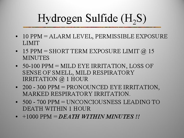 Hydrogen Sulfide (H 2 S) • 10 PPM = ALARM LEVEL, PERMISSIBLE EXPOSURE LIMIT