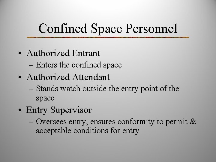 Confined Space Personnel • Authorized Entrant – Enters the confined space • Authorized Attendant
