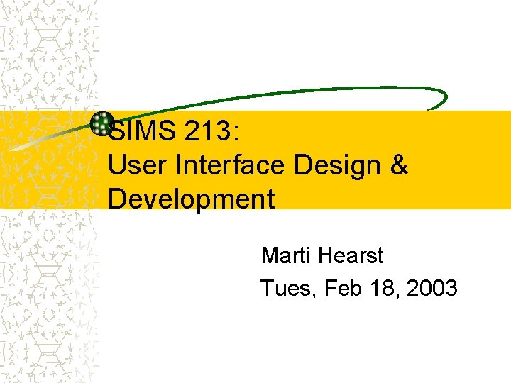 SIMS 213: User Interface Design & Development Marti Hearst Tues, Feb 18, 2003 