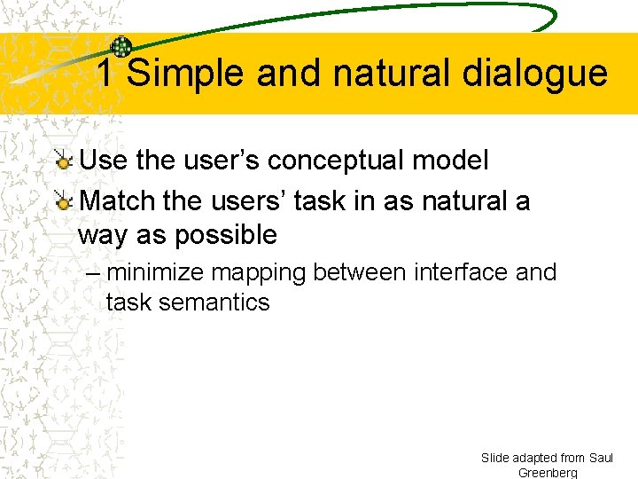 1 Simple and natural dialogue Use the user’s conceptual model Match the users’ task