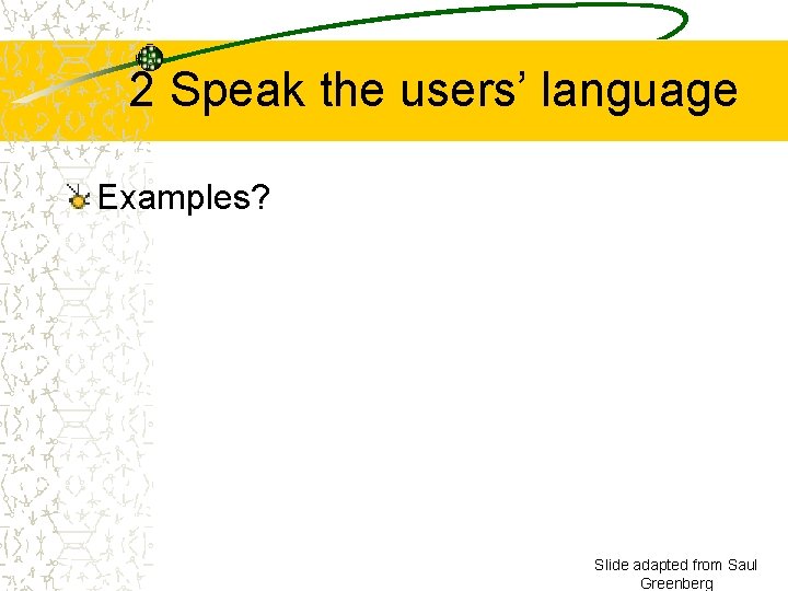 2 Speak the users’ language Examples? Slide adapted from Saul Greenberg 