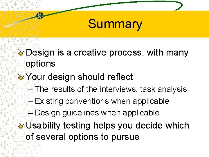 Summary Design is a creative process, with many options Your design should reflect –