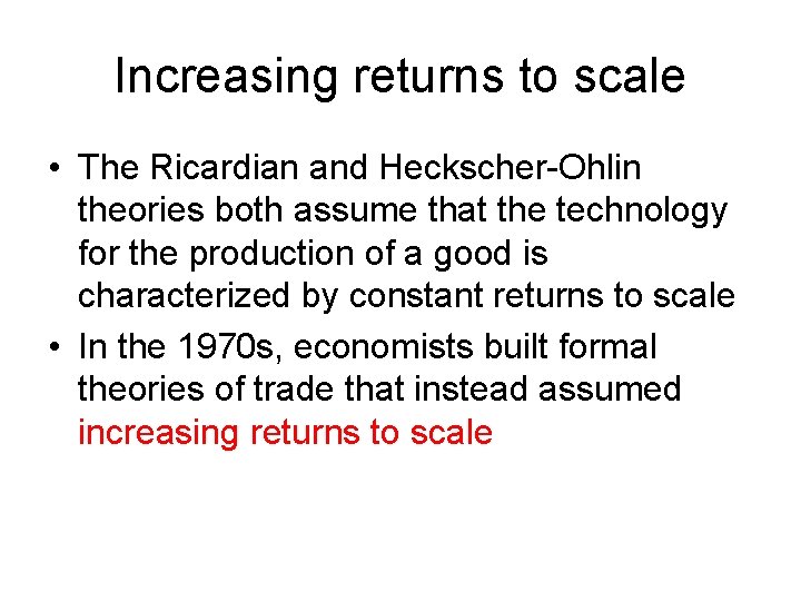 Increasing returns to scale • The Ricardian and Heckscher-Ohlin theories both assume that the