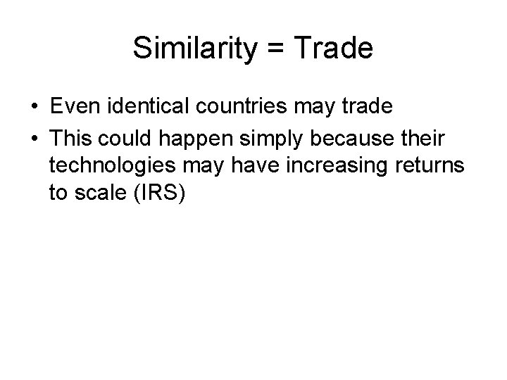 Similarity = Trade • Even identical countries may trade • This could happen simply