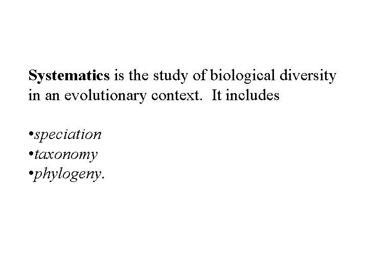 Systematics is the study of biological diversity in an evolutionary context. It includes •