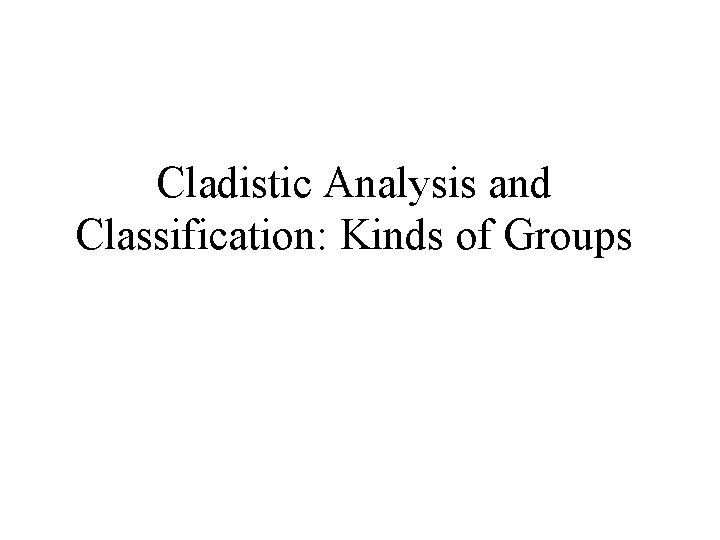 Cladistic Analysis and Classification: Kinds of Groups 